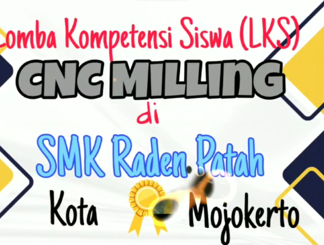 Lomba Kompetensi Siswa (LKS) CNC Milling se SMK Raden Patah Kota Mojokerto